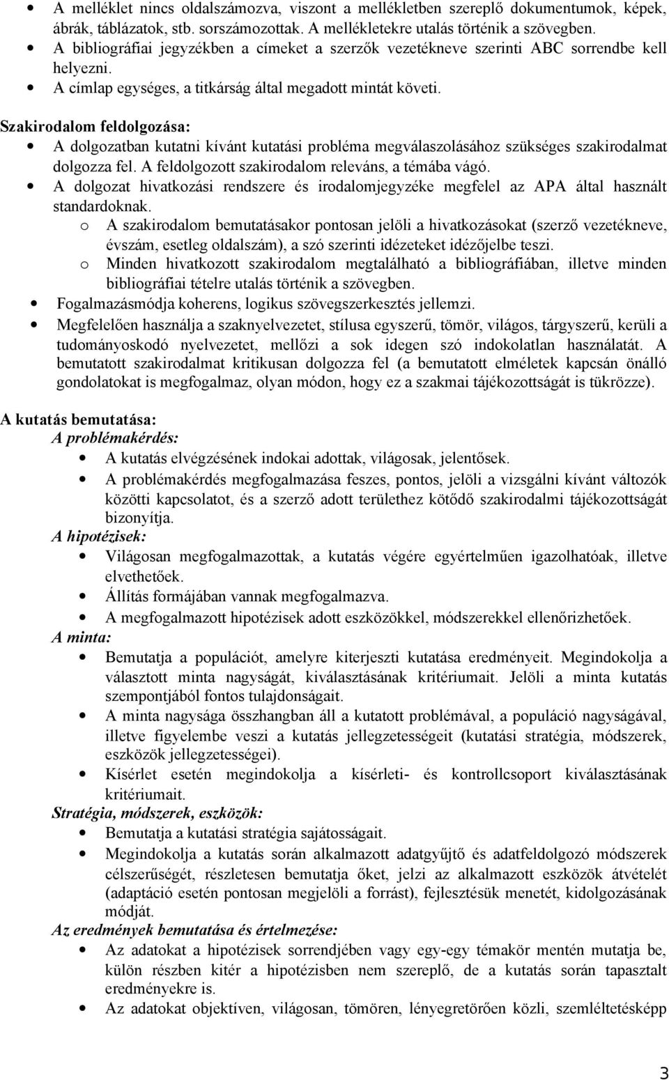 Szakirodalom feldolgozása: A dolgozatban kutatni kívánt kutatási probléma megválaszolásához szükséges szakirodalmat dolgozza fel. A feldolgozott szakirodalom releváns, a témába vágó.