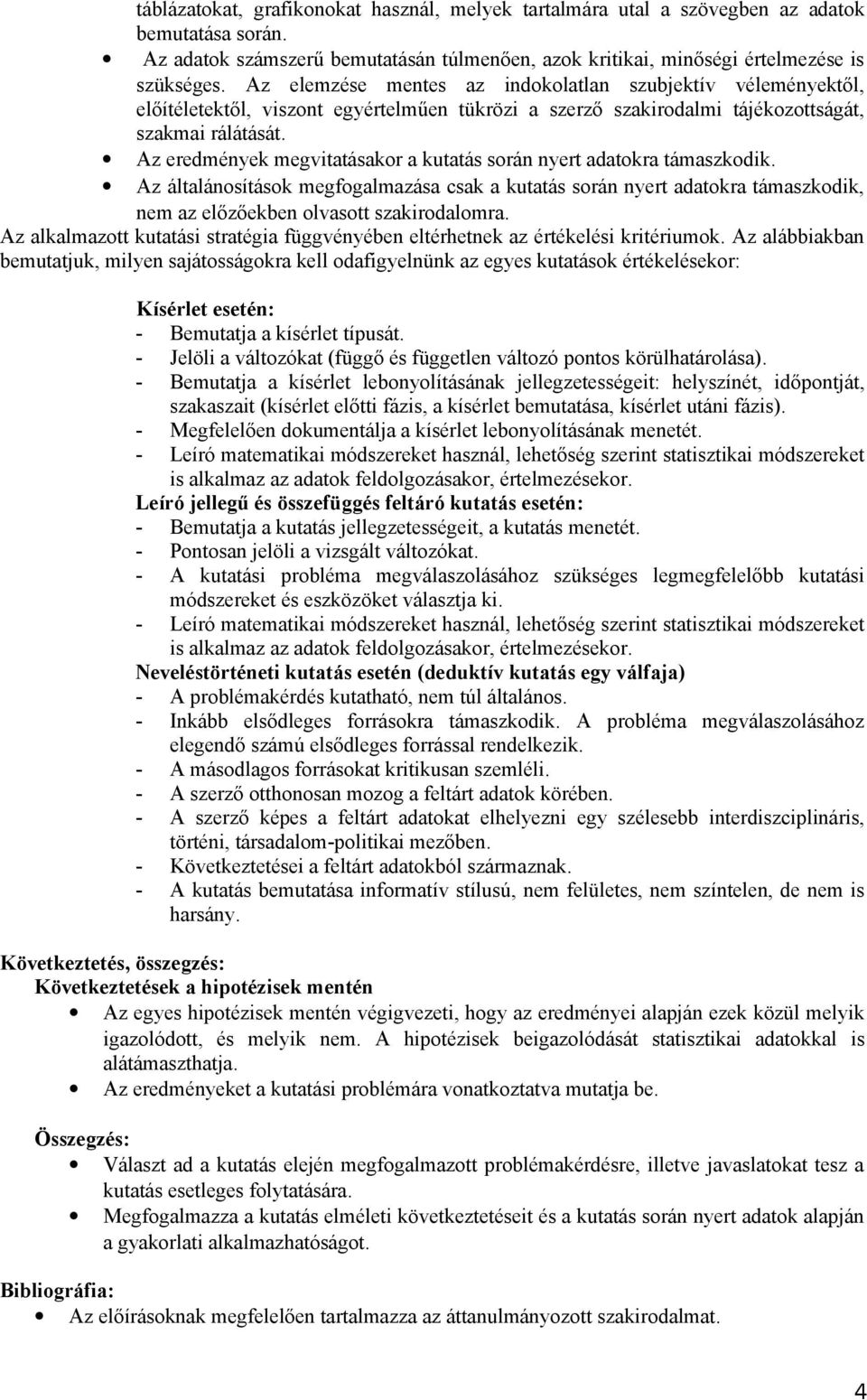 Az eredmények megvitatásakor a kutatás során nyert adatokra támaszkodik. Az általánosítások megfogalmazása csak a kutatás során nyert adatokra támaszkodik, nem az előzőekben olvasott szakirodalomra.