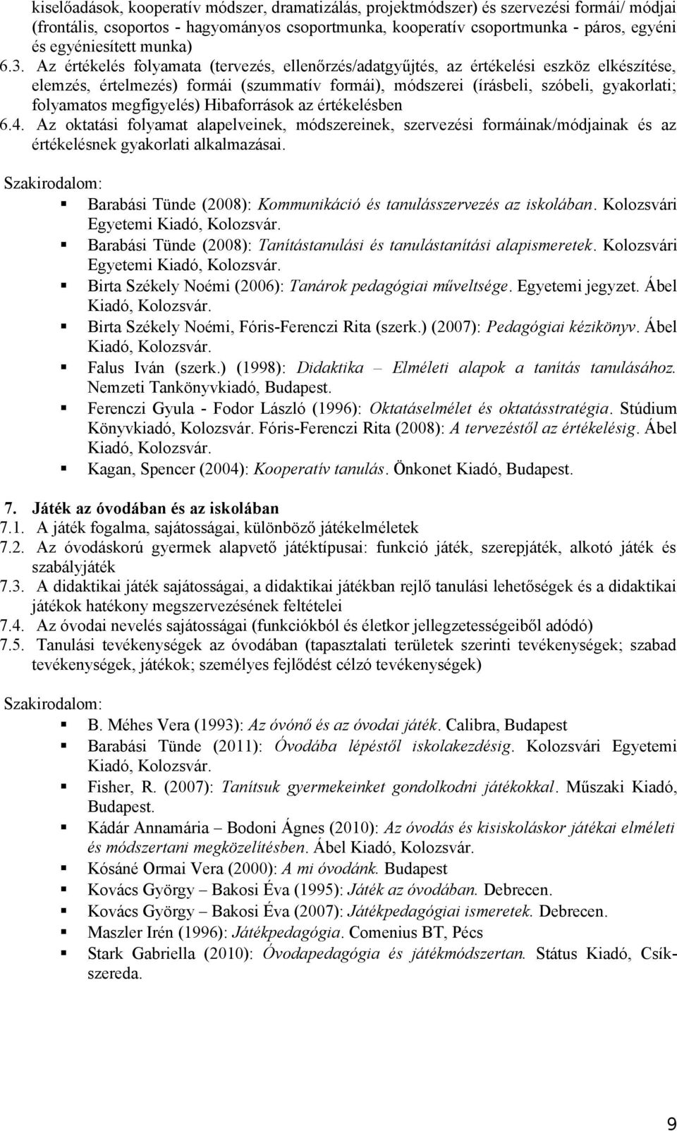 Az értékelés folyamata (tervezés, ellenőrzés/adatgyűjtés, az értékelési eszköz elkészítése, elemzés, értelmezés) formái (szummatív formái), módszerei (írásbeli, szóbeli, gyakorlati; folyamatos