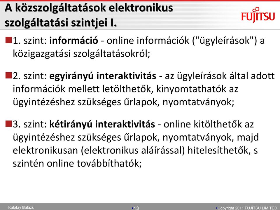 szint: egyirányú interaktivitás - az ügyleírások által adott információk mellett letölthetők, kinyomtathatók az ügyintézéshez