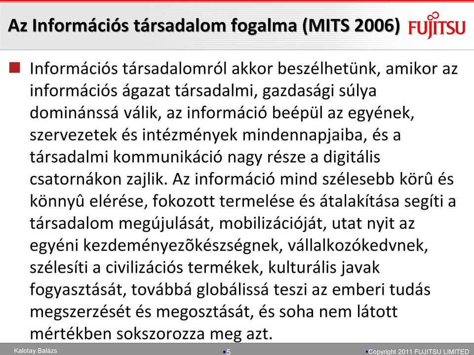 Az információ mind szélesebb körû és könnyû elérése, fokozott termelése és átalakítása segíti a társadalom megújulását, mobilizációját, utat nyit az egyéni