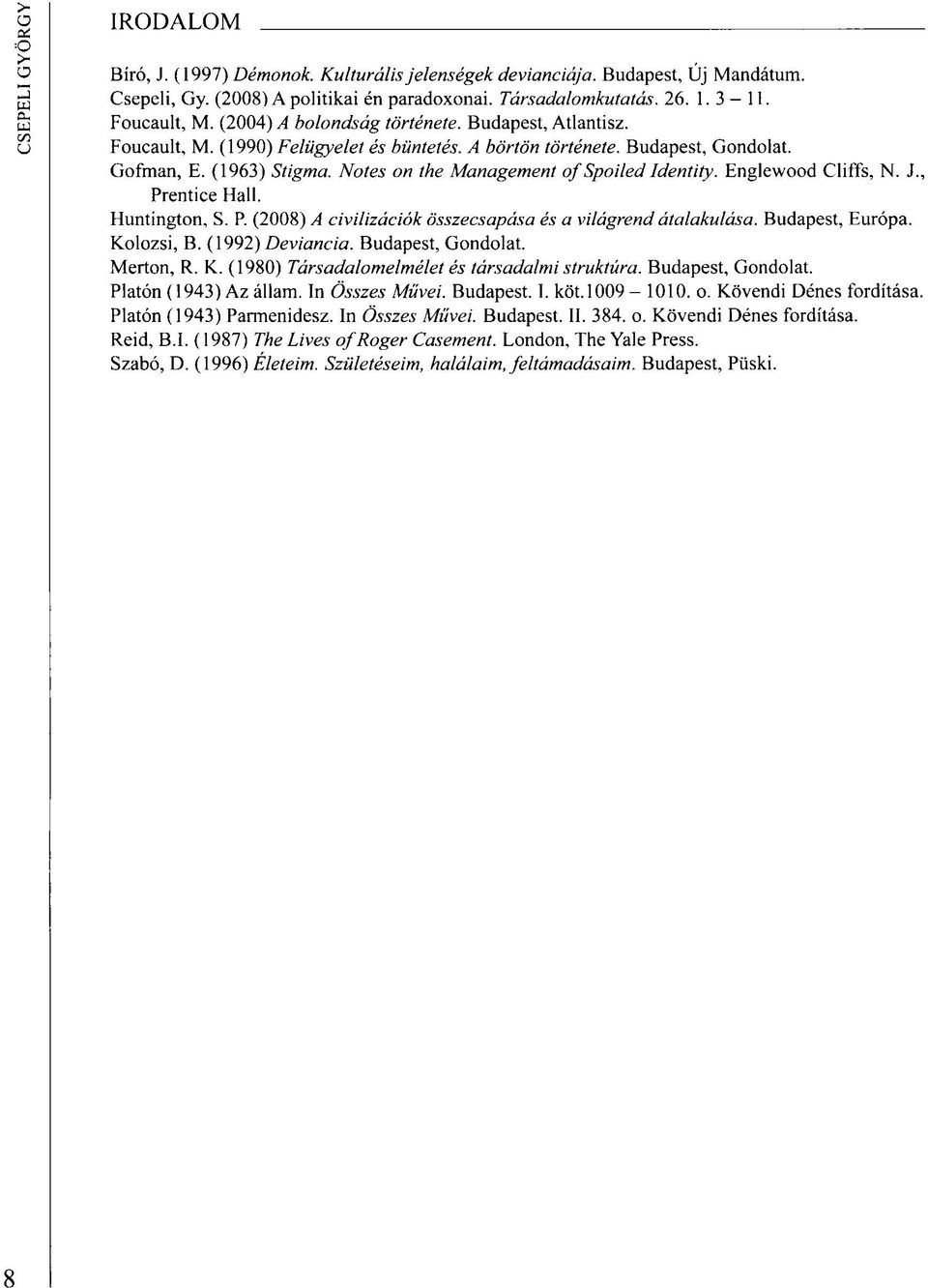 Notes on the Management of Spoiled Identity. Englewood Cliffs, N. J., Prentice Hall. Huntington, S. P. (2008) A civilizációk összecsapása és a világrend átalakulása. Budapest, Európa. Kolozsi, B.