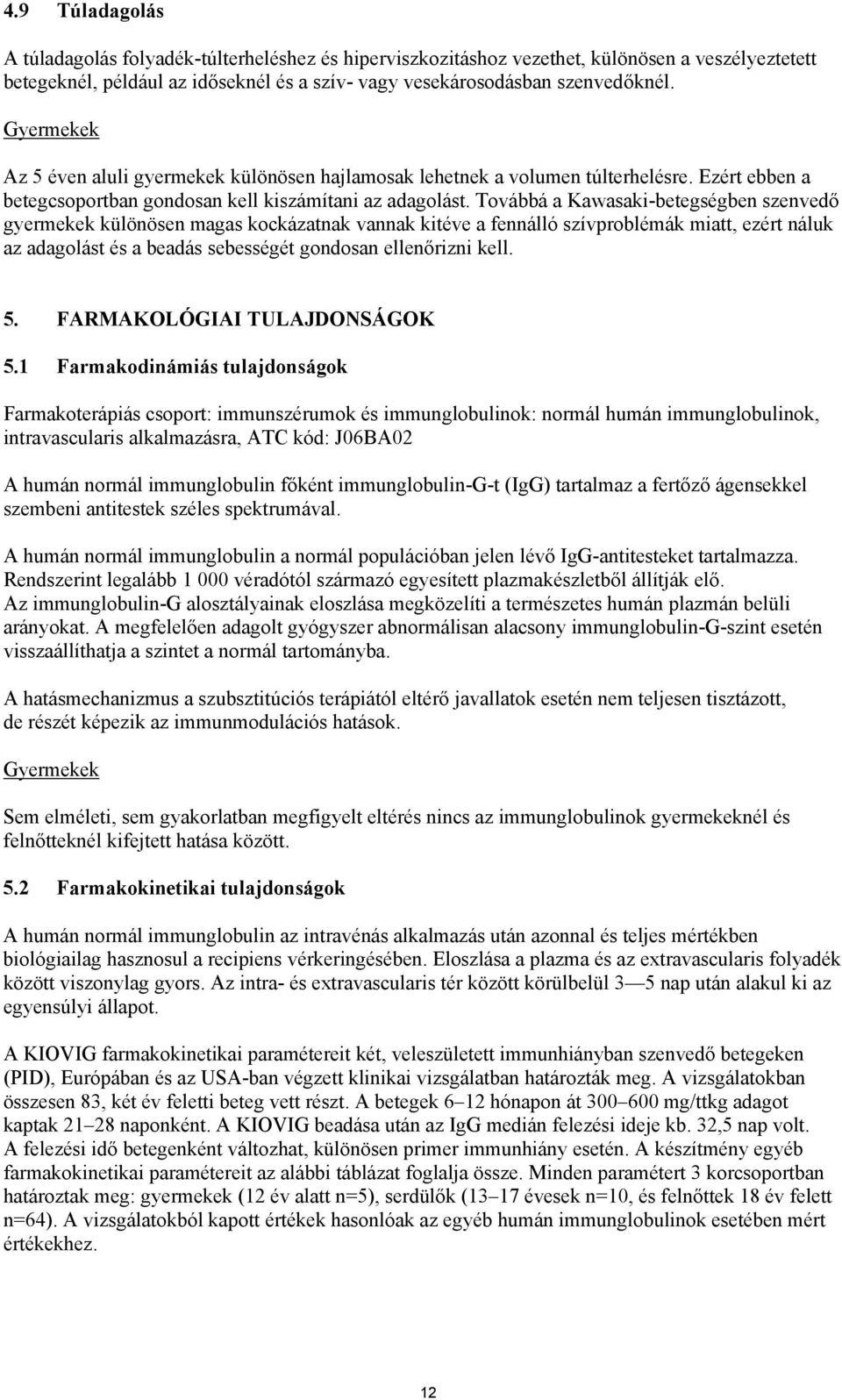 Továbbá a Kawasaki-betegségben szenvedő gyermekek különösen magas kockázatnak vannak kitéve a fennálló szívproblémák miatt, ezért náluk az adagolást és a beadás sebességét gondosan ellenőrizni kell.