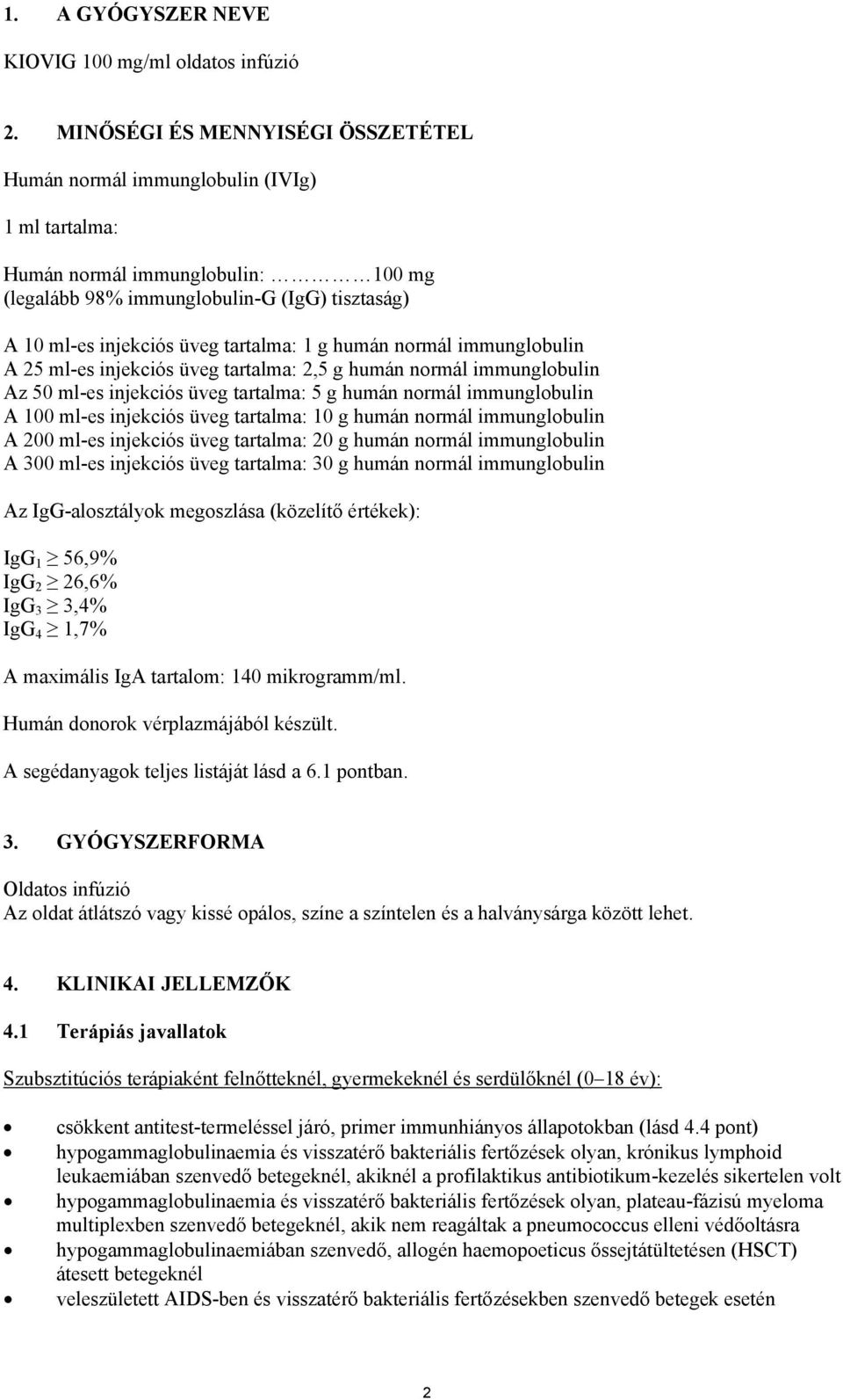 tartalma: 1 g humán normál immunglobulin A 25 ml-es injekciós üveg tartalma: 2,5 g humán normál immunglobulin Az 50 ml-es injekciós üveg tartalma: 5 g humán normál immunglobulin A 100 ml-es injekciós