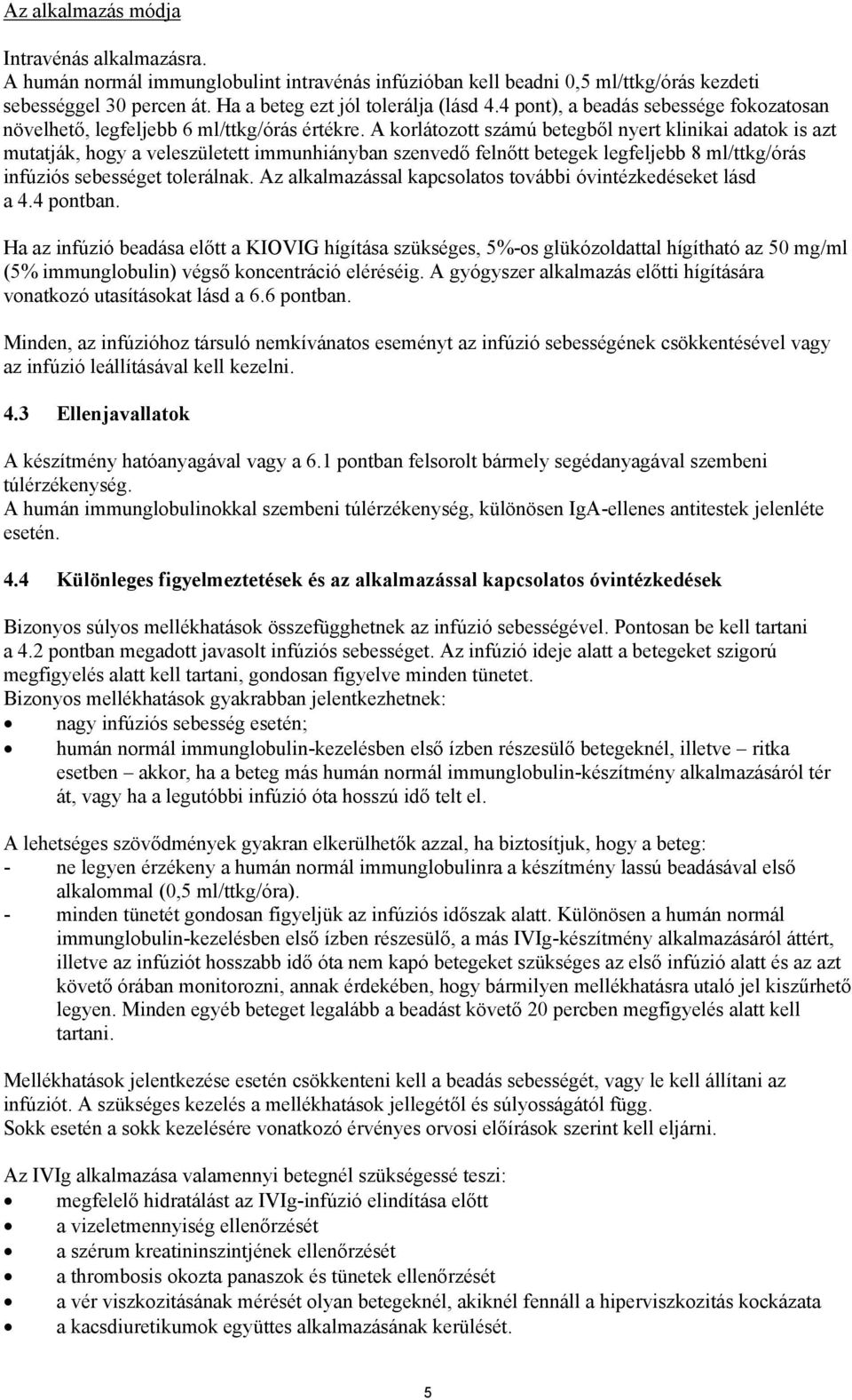 A korlátozott számú betegből nyert klinikai adatok is azt mutatják, hogy a veleszületett immunhiányban szenvedő felnőtt betegek legfeljebb 8 ml/ttkg/órás infúziós sebességet tolerálnak.