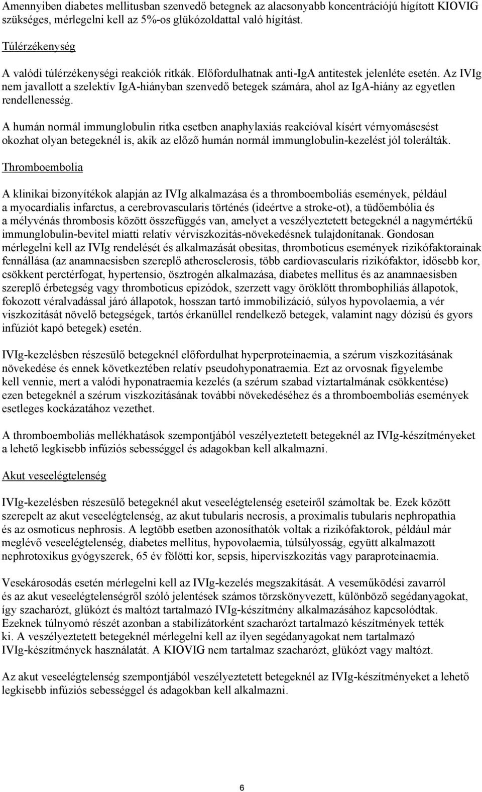 Az IVIg nem javallott a szelektív IgA-hiányban szenvedő betegek számára, ahol az IgA-hiány az egyetlen rendellenesség.