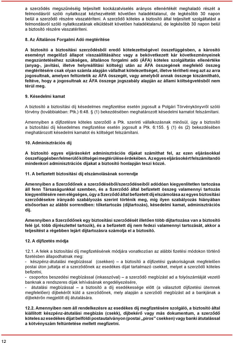 A szerződő köteles a biztosító által teljesített szolgáltatást a felmondásról szóló nyilatkozatának elküldését követően haladéktalanul, de legkésőbb 30 napon belül a biztosító részére visszatéríteni.