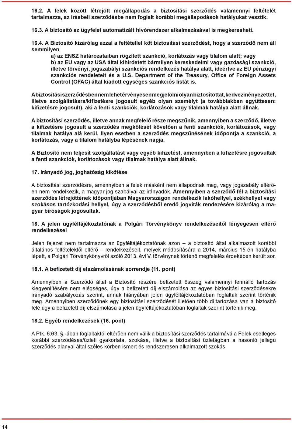 A Biztosító kizárólag azzal a feltétellel köt biztosítási szerződést, hogy a szerződő nem áll semmilyen a) az ENSZ határozataiban rögzített szankció, korlátozás vagy tilalom alatt; vagy b) az EU vagy