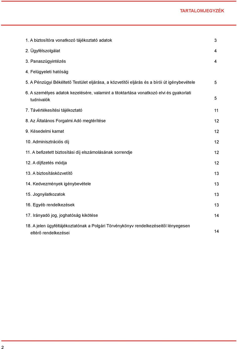 Távértékesítési tájékoztató 8. Az Általános Forgalmi Adó megtérítése 9. Késedelmi kamat 10. Adminisztrációs díj 11. A befizetett biztosítási díj elszámolásának sorrendje 12. A díjfizetés módja 13.