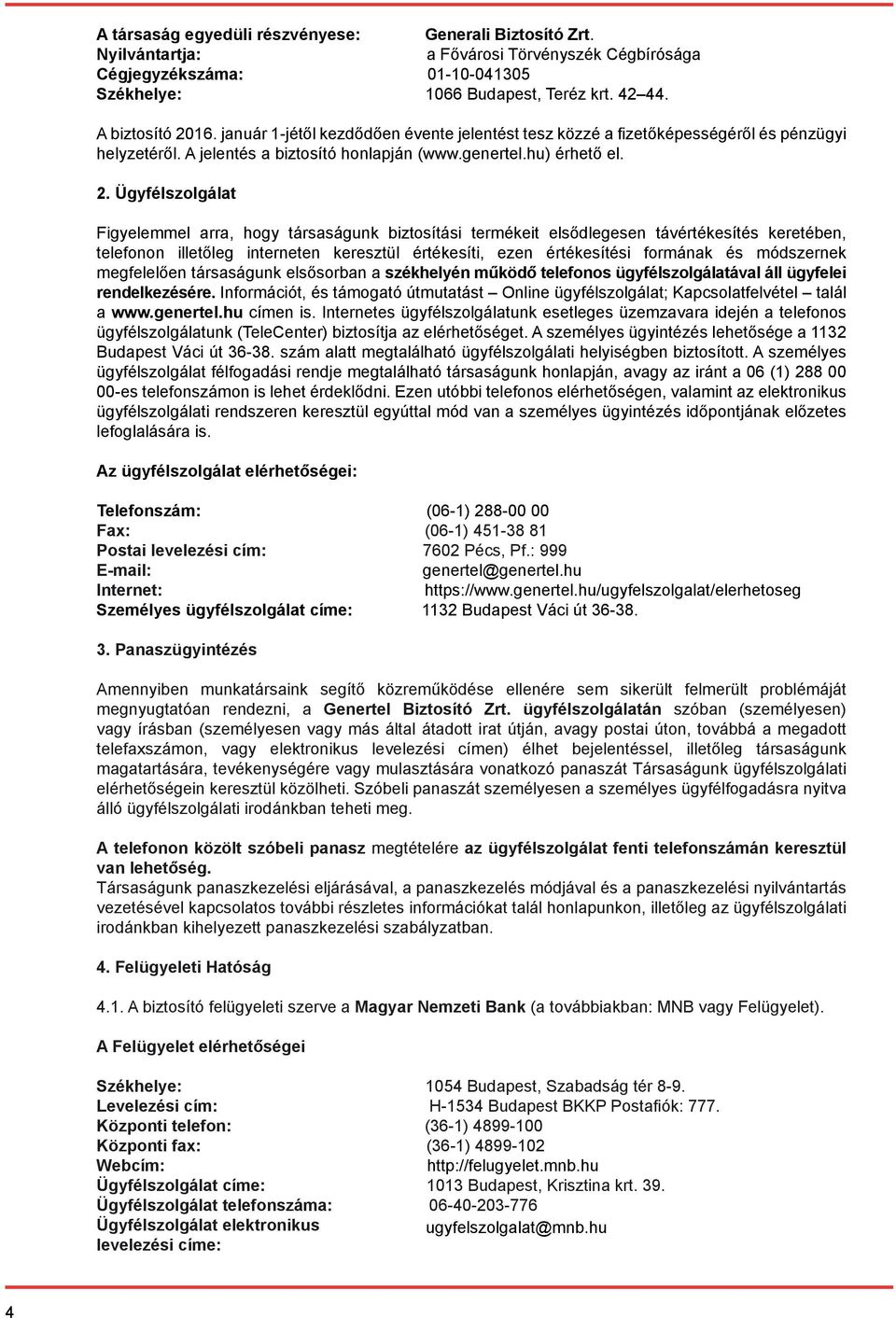 Ügyfélszolgálat Figyelemmel arra, hogy társaságunk biztosítási termékeit elsődlegesen távértékesítés keretében, telefonon illetőleg interneten keresztül értékesíti, ezen értékesítési formának és