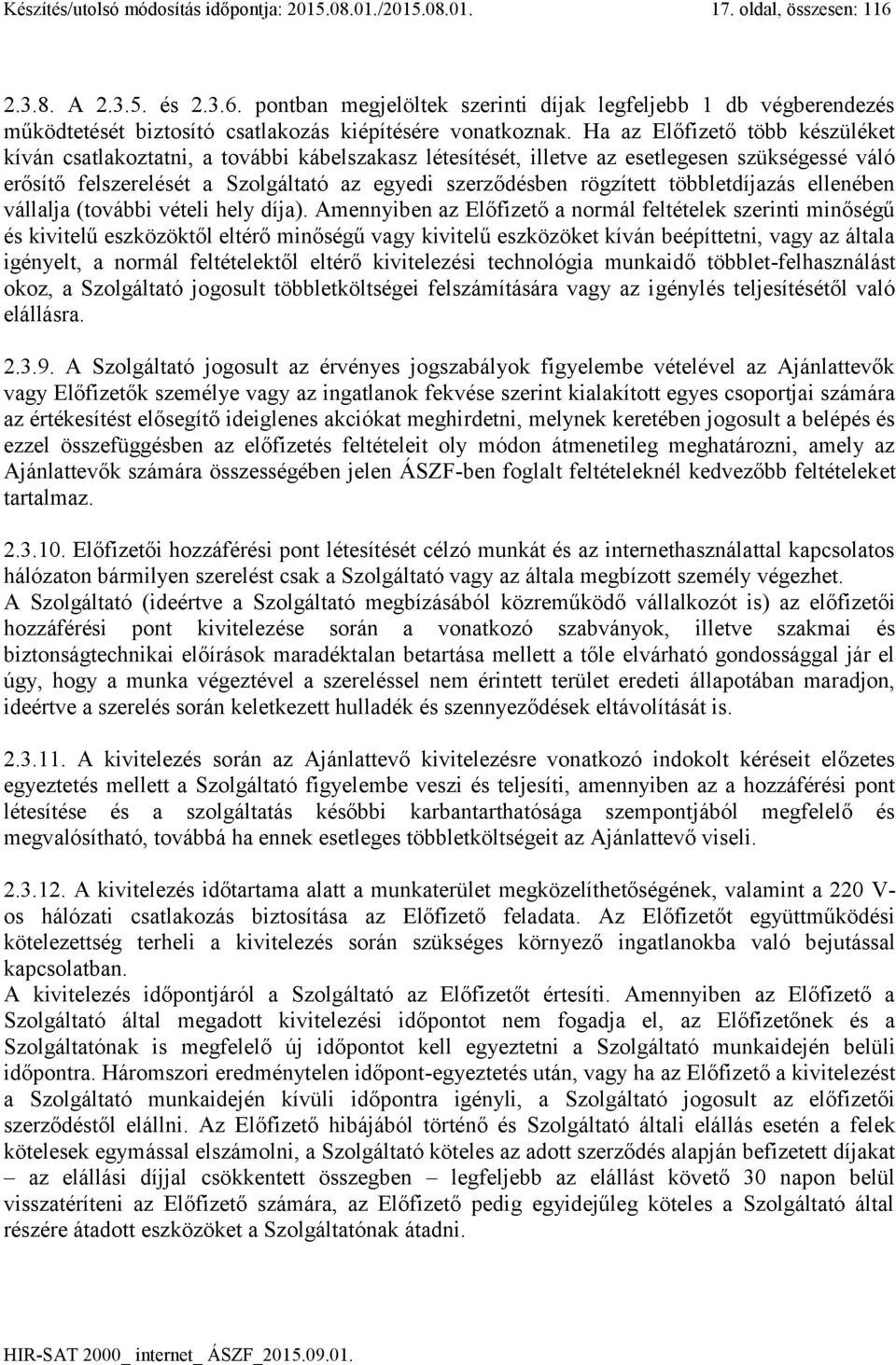 Ha az Előfizető több készüléket kíván csatlakoztatni, a további kábelszakasz létesítését, illetve az esetlegesen szükségessé váló erősítő felszerelését a Szolgáltató az egyedi szerződésben rögzített