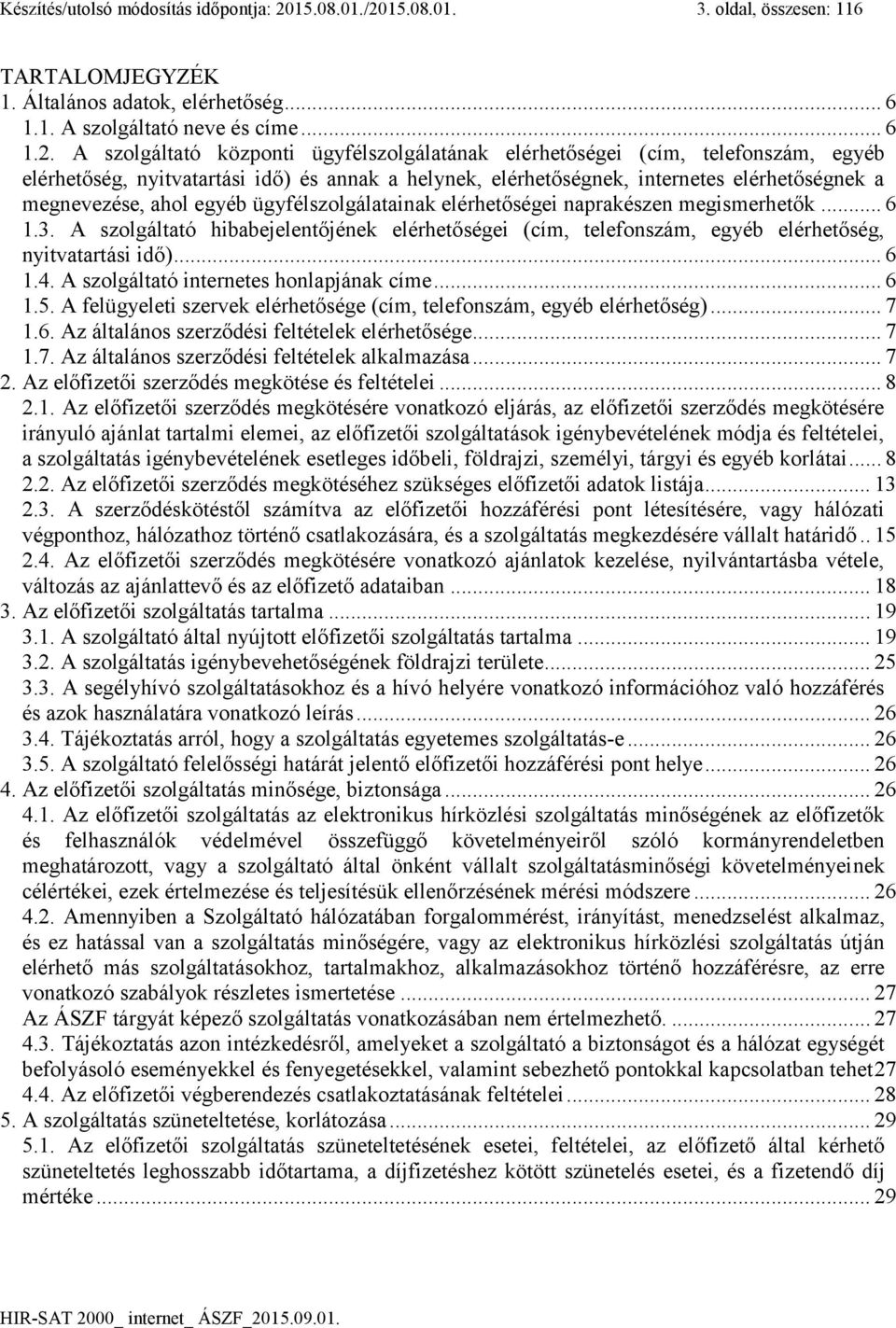 15.08.01. 3. oldal, összesen: 116 TARTALOMJEGYZÉK 1. Általános adatok, elérhetőség... 6 1.1. A szolgáltató neve és címe... 6 1.2.