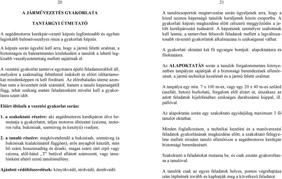 A vezetési gyakorlat tanterve egymásra épülő feladatsorokból áll, melyekre a szakmailag feltétlenül indokolt és előírt időtartamokat mindenképpen rá kell fordítani.