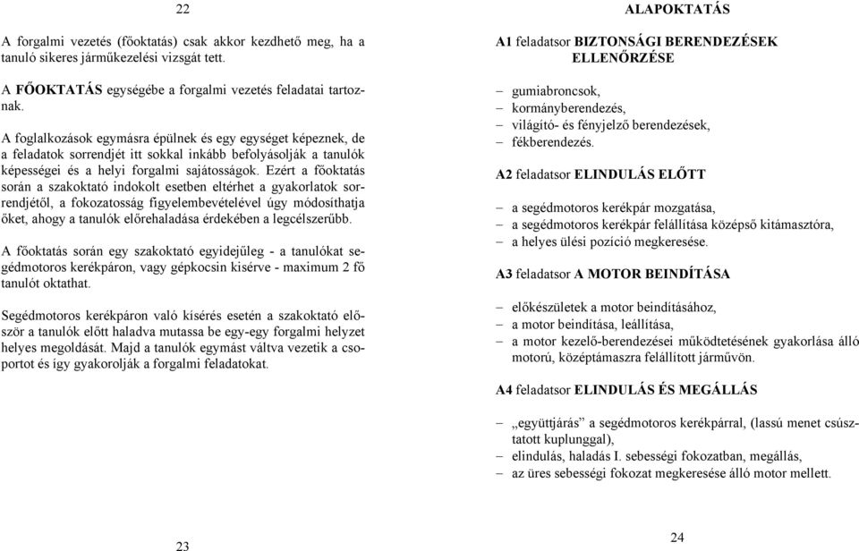 Ezért a főoktatás során a szakoktató indokolt esetben eltérhet a gyakorlatok sorrendjétől, a fokozatosság figyelembevételével úgy módosíthatja őket, ahogy a tanulók előrehaladása érdekében a