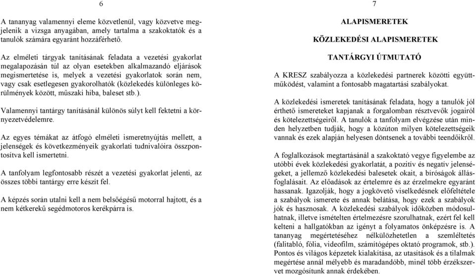 esetlegesen gyakorolhatók (közlekedés különleges körülmények között, műszaki hiba, baleset stb.). Valamennyi tantárgy tanításánál különös súlyt kell fektetni a környezetvédelemre.