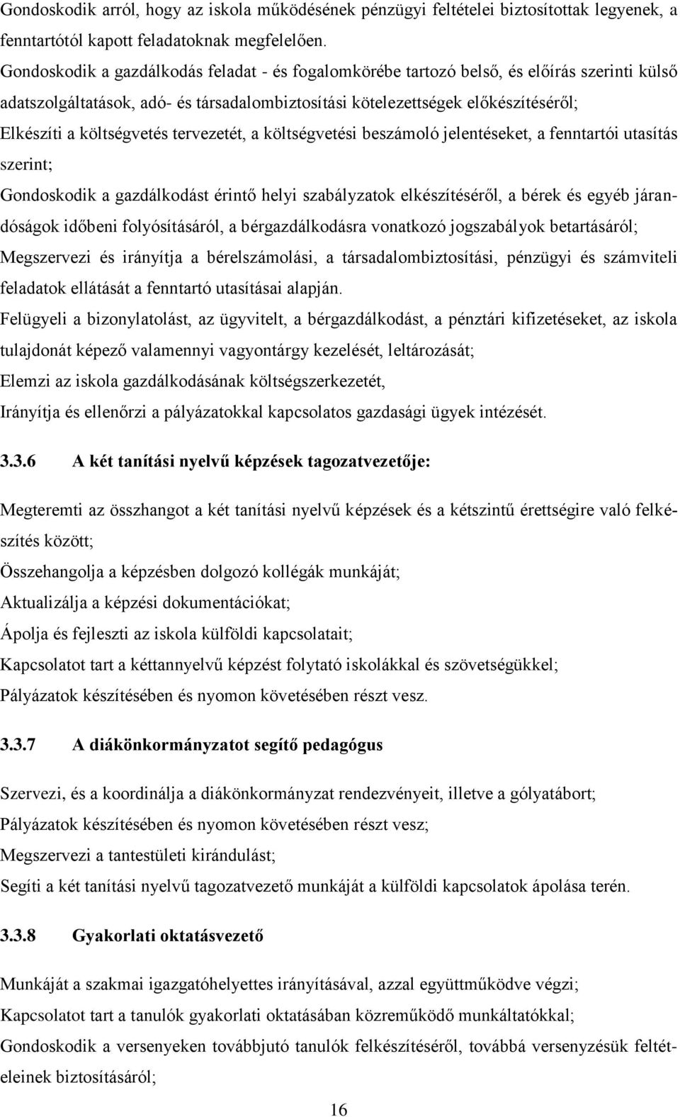 költségvetés tervezetét, a költségvetési beszámoló jelentéseket, a fenntartói utasítás szerint; Gondoskodik a gazdálkodást érintő helyi szabályzatok elkészítéséről, a bérek és egyéb járandóságok