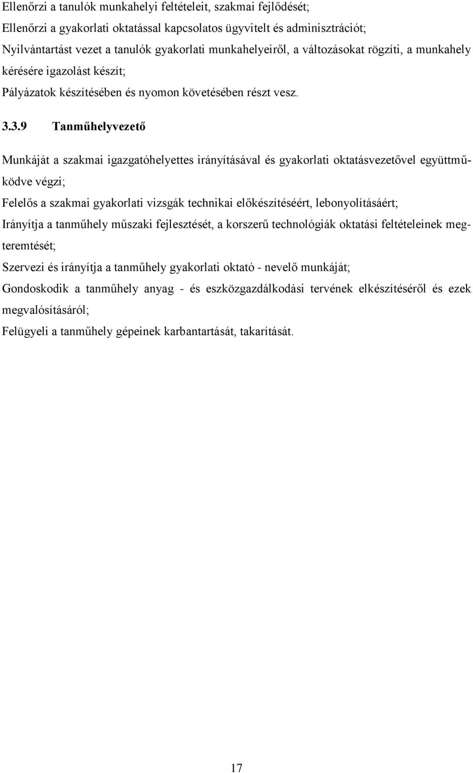 3.9 Tanműhelyvezető Munkáját a szakmai igazgatóhelyettes irányításával és gyakorlati oktatásvezetővel együttműködve végzi; Felelős a szakmai gyakorlati vizsgák technikai előkészítéséért,