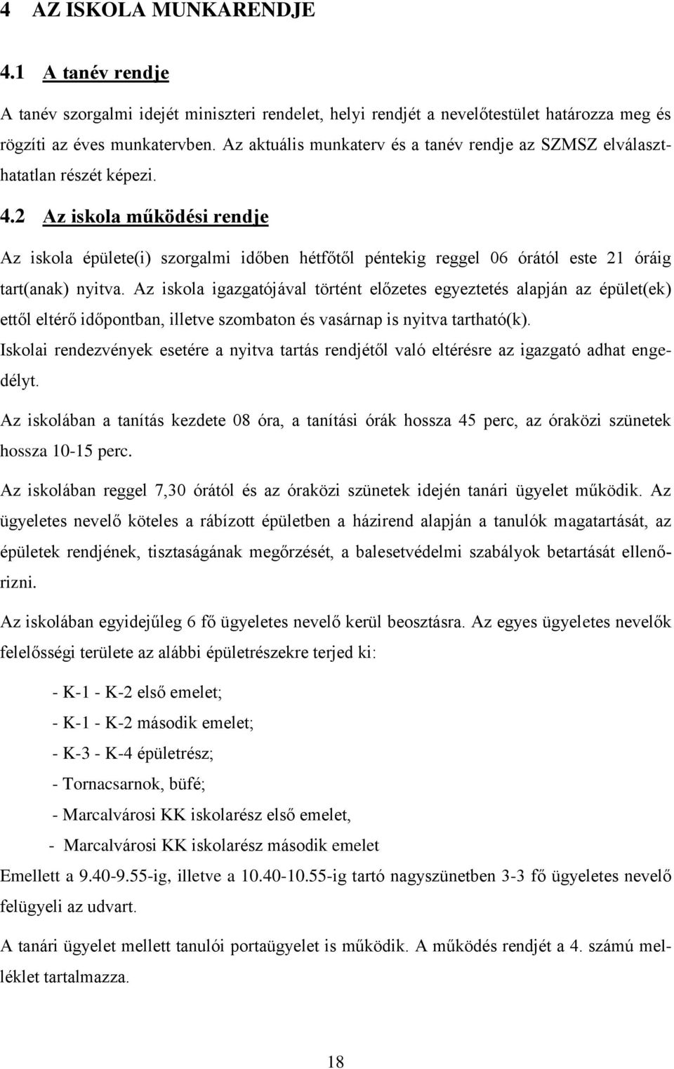 2 Az iskola működési rendje Az iskola épülete(i) szorgalmi időben hétfőtől péntekig reggel 06 órától este 21 óráig tart(anak) nyitva.