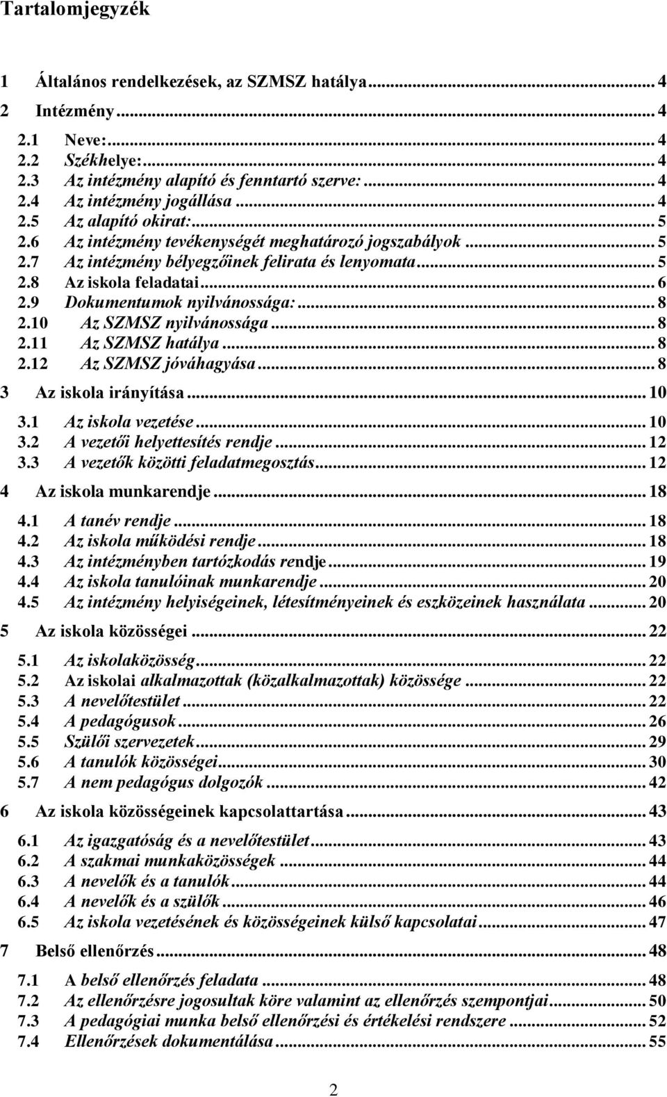 10 Az SZMSZ nyilvánossága... 8 2.11 Az SZMSZ hatálya... 8 2.12 Az SZMSZ jóváhagyása... 8 3 Az iskola irányítása... 10 3.1 Az iskola vezetése... 10 3.2 A vezetői helyettesítés rendje... 12 3.