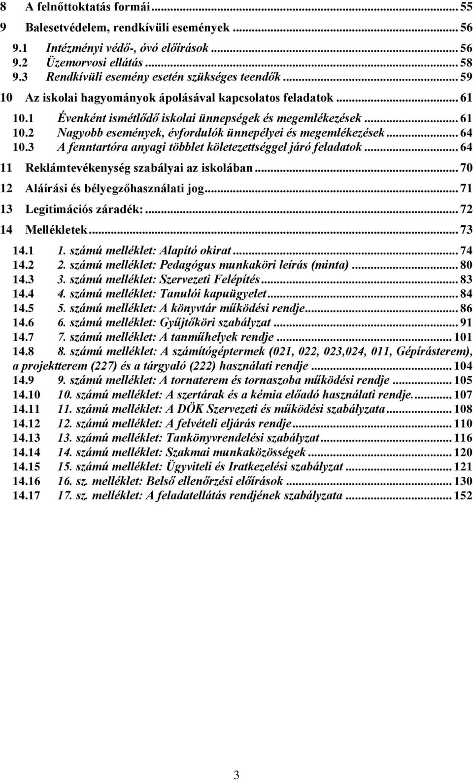 .. 64 10.3 A fenntartóra anyagi többlet köletezettséggel járó feladatok... 64 11 Reklámtevékenység szabályai az iskolában... 70 12 Aláírási és bélyegzőhasználati jog... 71 13 Legitimációs záradék:.