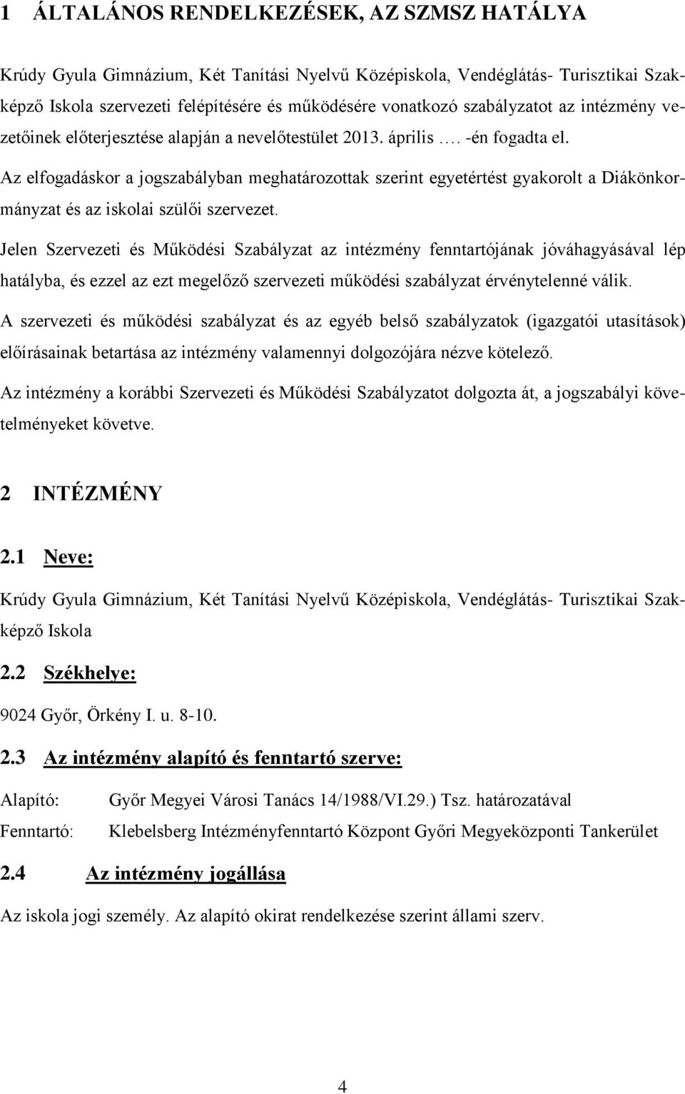 Az elfogadáskor a jogszabályban meghatározottak szerint egyetértést gyakorolt a Diákönkormányzat és az iskolai szülői szervezet.