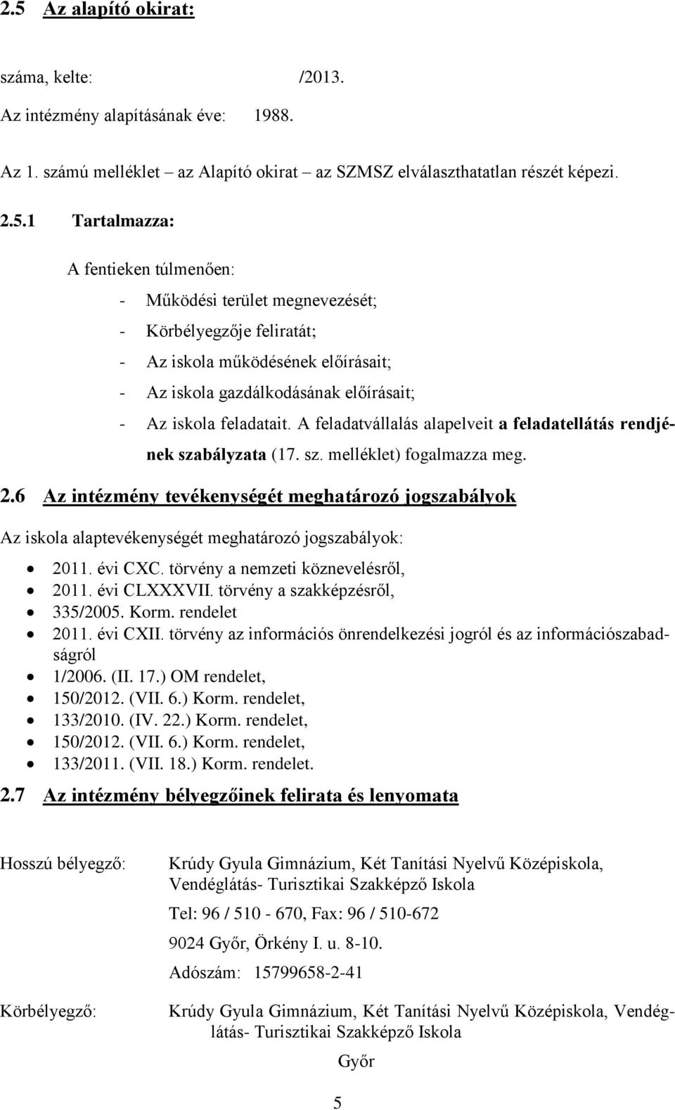 A feladatvállalás alapelveit a feladatellátás rendjének szabályzata (17. sz. melléklet) fogalmazza meg. 2.