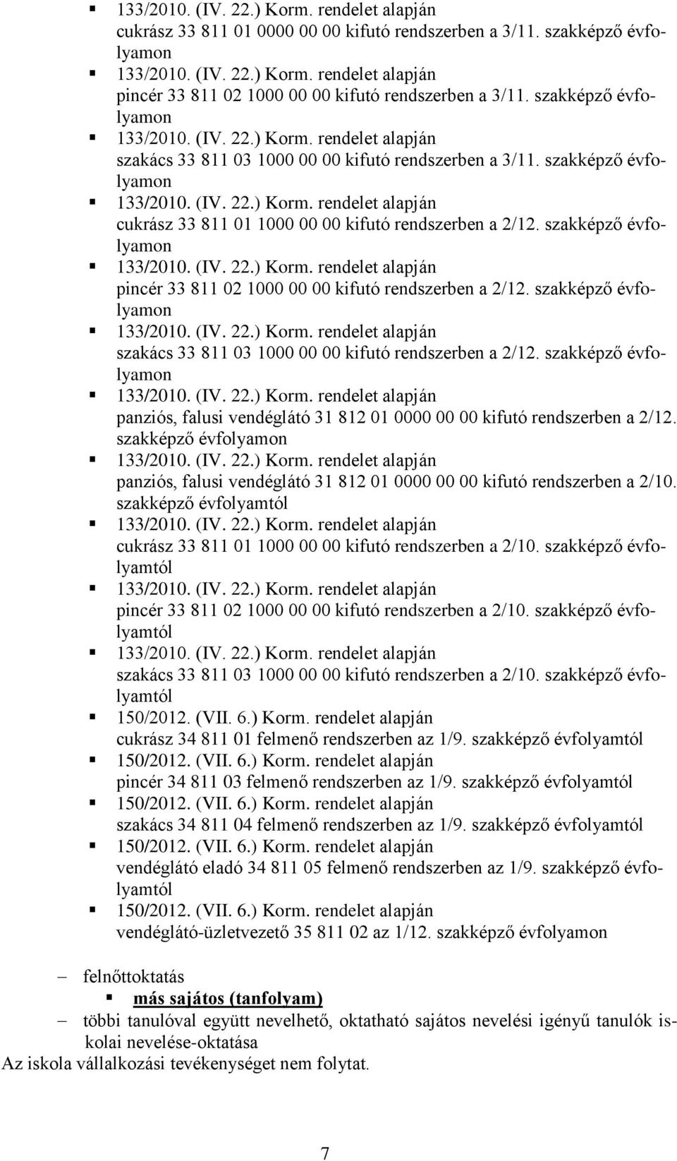 szakképző évfolyamon 133/2010. (IV. 22.) Korm. rendelet alapján pincér 33 811 02 1000 00 00 kifutó rendszerben a 2/12. szakképző évfolyamon 133/2010. (IV. 22.) Korm. rendelet alapján szakács 33 811 03 1000 00 00 kifutó rendszerben a 2/12.