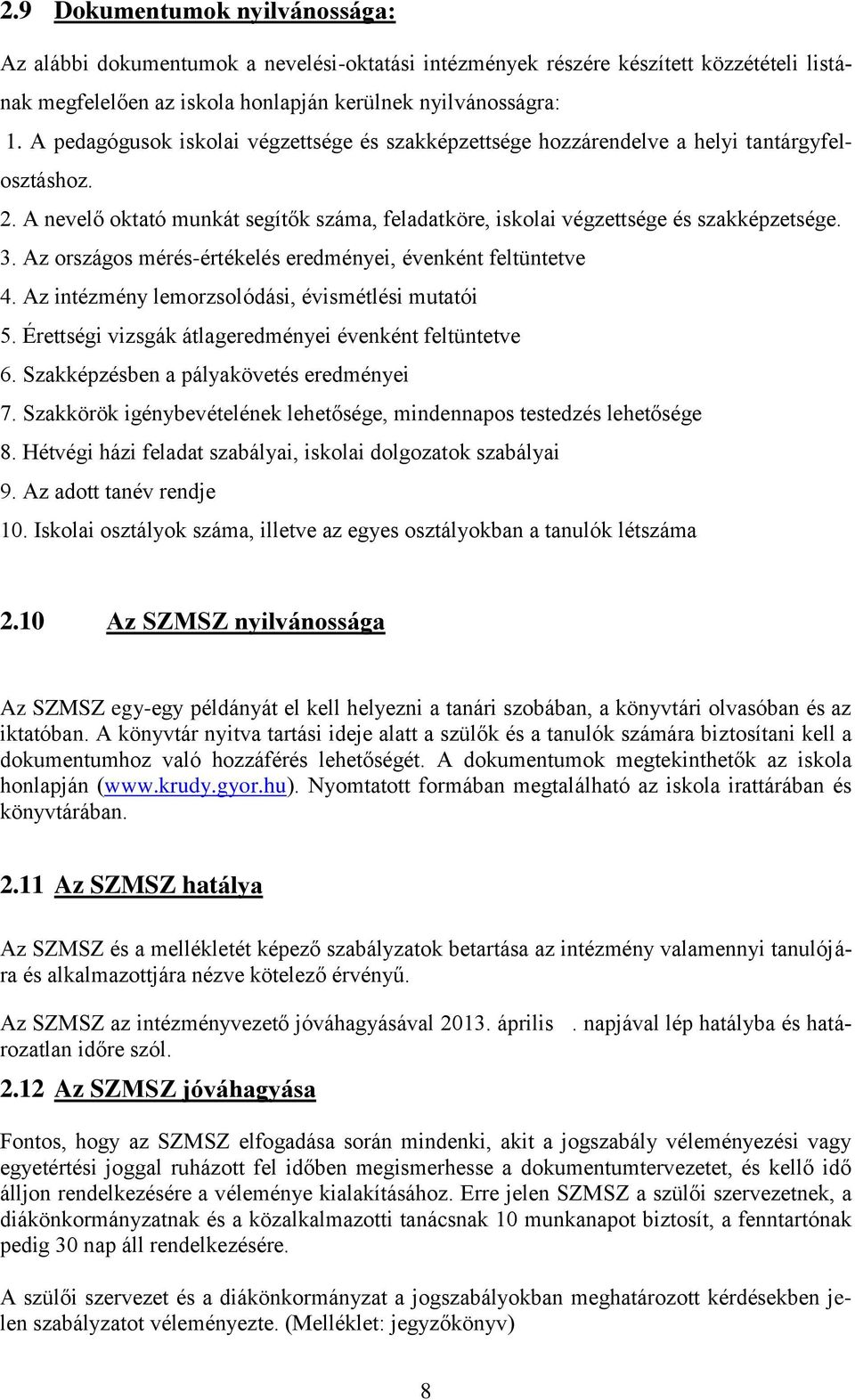 Az országos mérés-értékelés eredményei, évenként feltüntetve 4. Az intézmény lemorzsolódási, évismétlési mutatói 5. Érettségi vizsgák átlageredményei évenként feltüntetve 6.