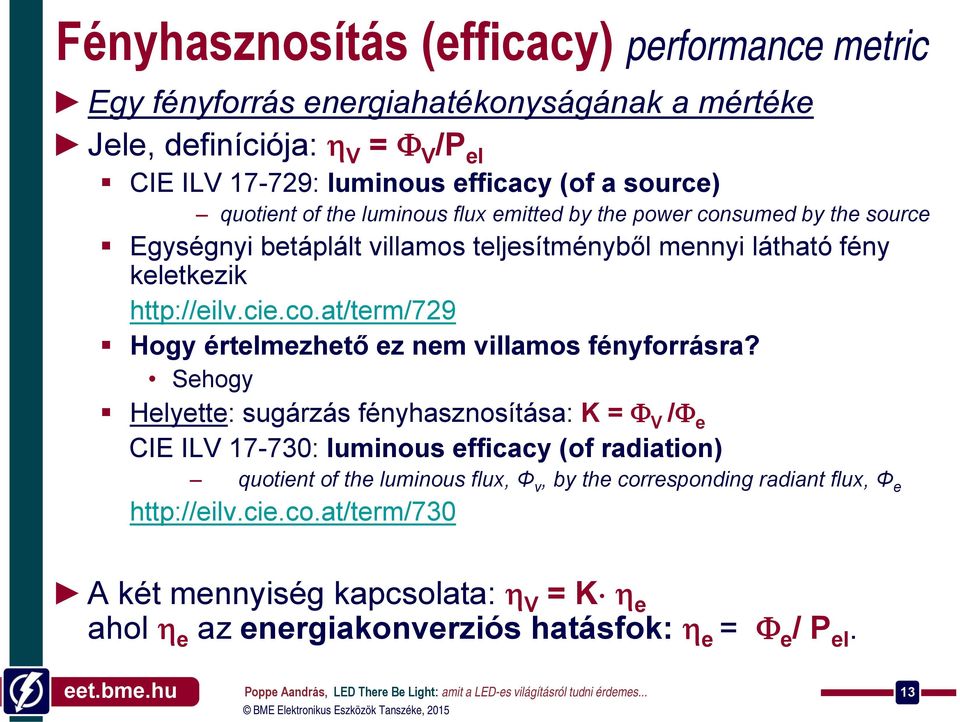 Sehogy Helyette: sugárzás fényhasznosítása: K = Φ V /Φ e CIE ILV 17-730: luminous efficacy (of radiation) quotient of the luminous flux, Φ v, by the corresponding radiant flux, Φ