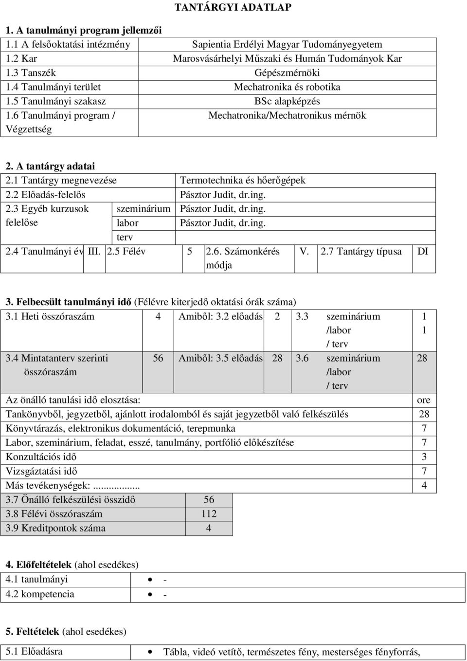 A tantárgy adatai 2.1 Tantárgy megnevezése Termotechnika és hőerőgépek 2.2 Előadás-felelős Pásztor Judit, dr.ing. 2.3 Egyéb kurzusok szeminárium Pásztor Judit, dr.ing. felelőse labor Pásztor Judit, dr.