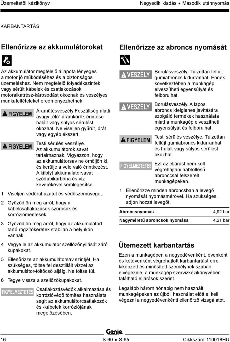 FIGYELEM FIGYELEM Áramütésveszély Feszültség alatti avagy élő áramkörök érintése halált vagy súlyos sérülést okozhat. Ne viseljen gyűrűt, órát vagy egyéb ékszert. Testi sérülés veszélye.