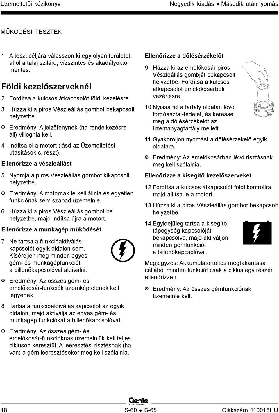 4 Indítsa el a motort (lásd az Üzemeltetési utasítások c. részt). Ellenőrizze a vészleállást 5 Nyomja a piros Vészleállás gombot kikapcsolt helyzetbe.