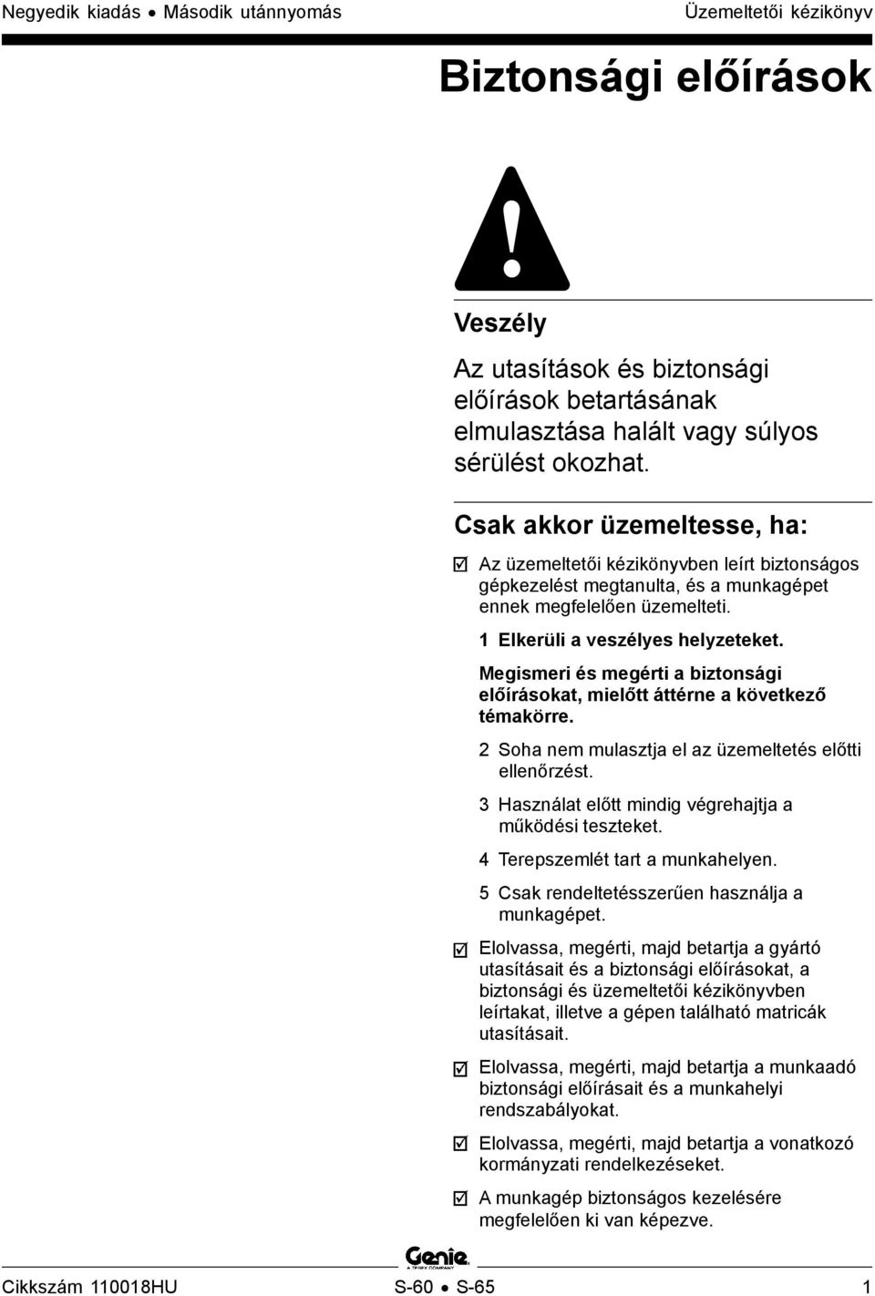 Megismeri és megérti a biztonsági előírásokat, mielőtt áttérne a következő témakörre. 2 Soha nem mulasztja el az üzemeltetés előtti ellenőrzést.