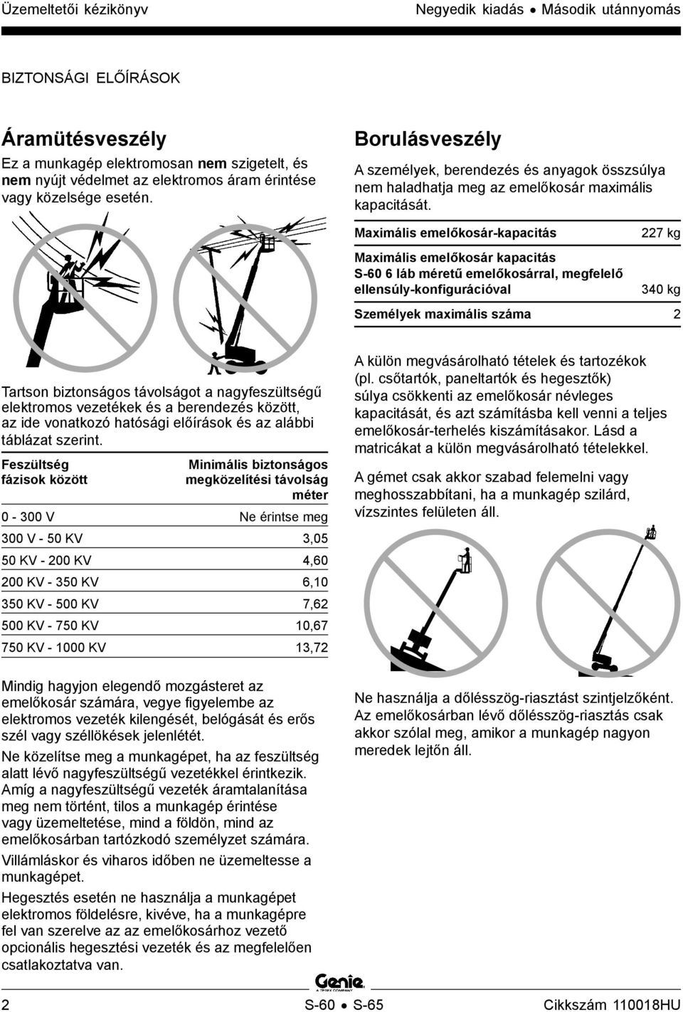 Maximális emelőkosár-kapacitás Maximális emelőkosár kapacitás S-60 6 láb méretű emelőkosárral, megfelelő ellensúly-konfigurációval 227 kg 340 kg Személyek maximális száma 2 Tartson biztonságos