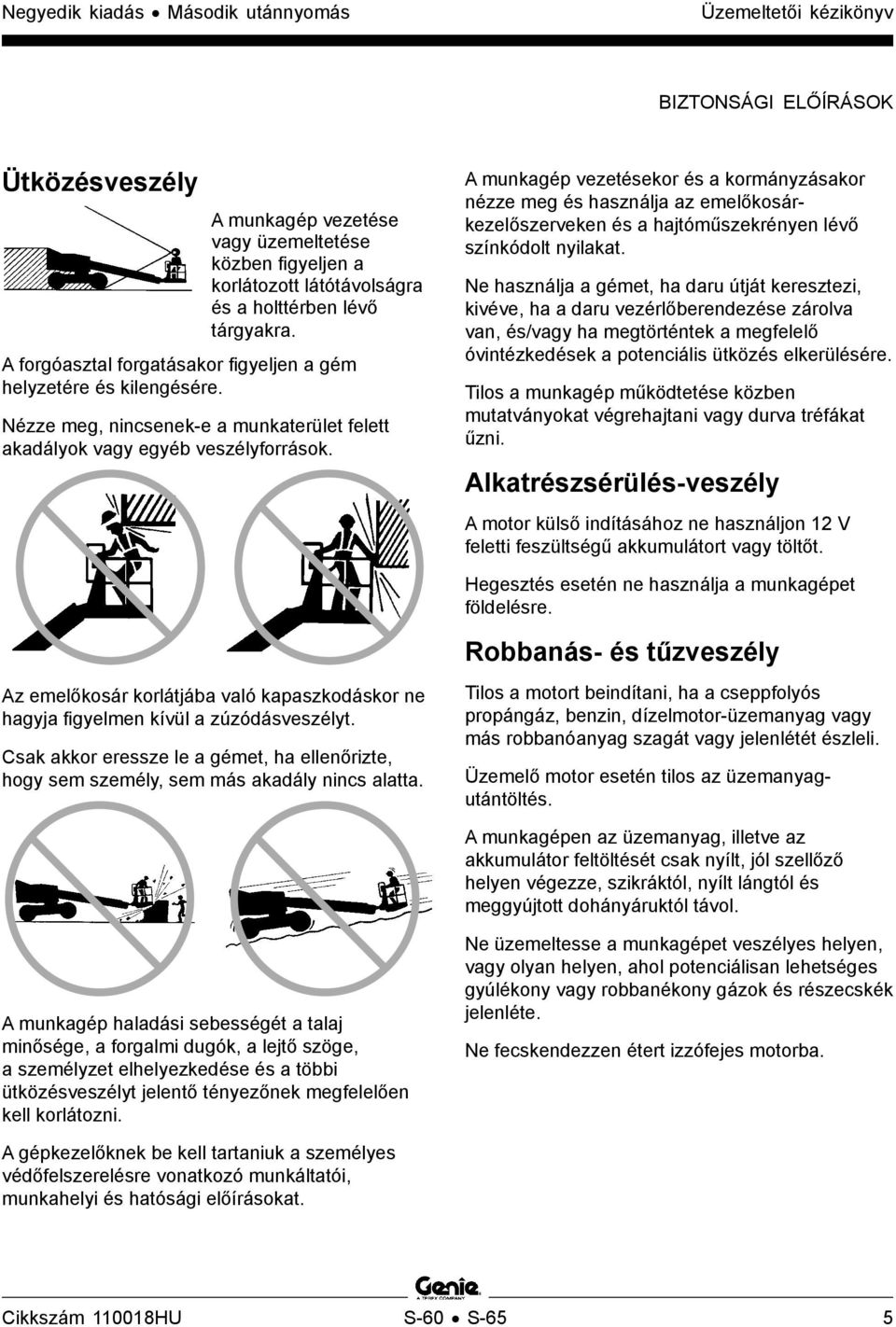 A munkagép vezetésekor és a kormányzásakor nézze meg és használja az emelőkosárkezelőszerveken és a hajtóműszekrényen lévő színkódolt nyilakat.