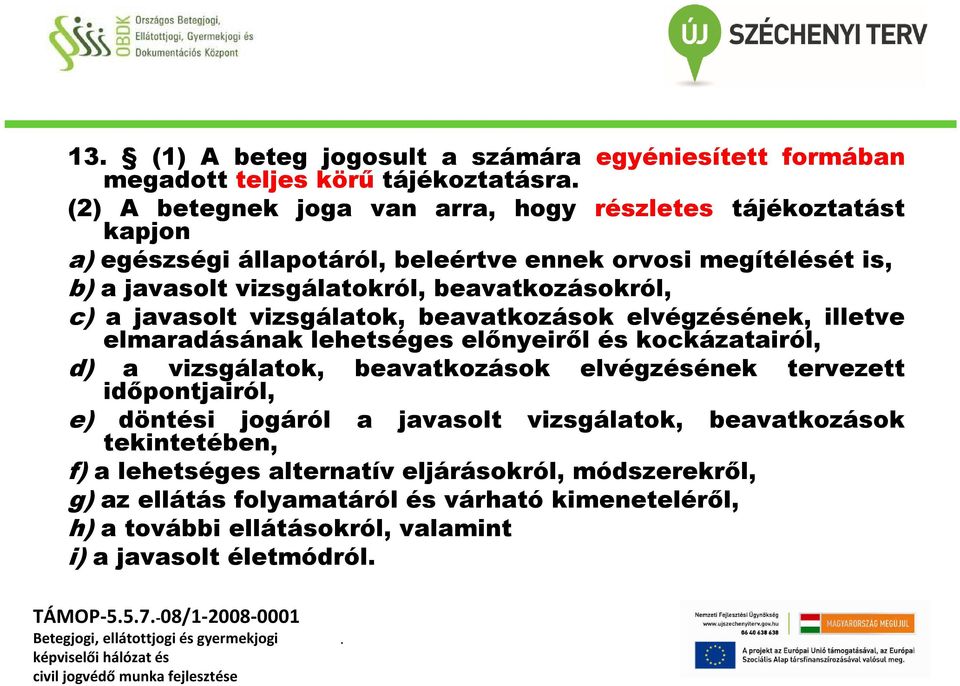 lehetséges előnyeiről és kockázatairól, d) a vizsgálatok, beavatkozások elvégzésének tervezett időpontjairól, e) döntési jogáról a javasolt vizsgálatok, beavatkozások tekintetében,