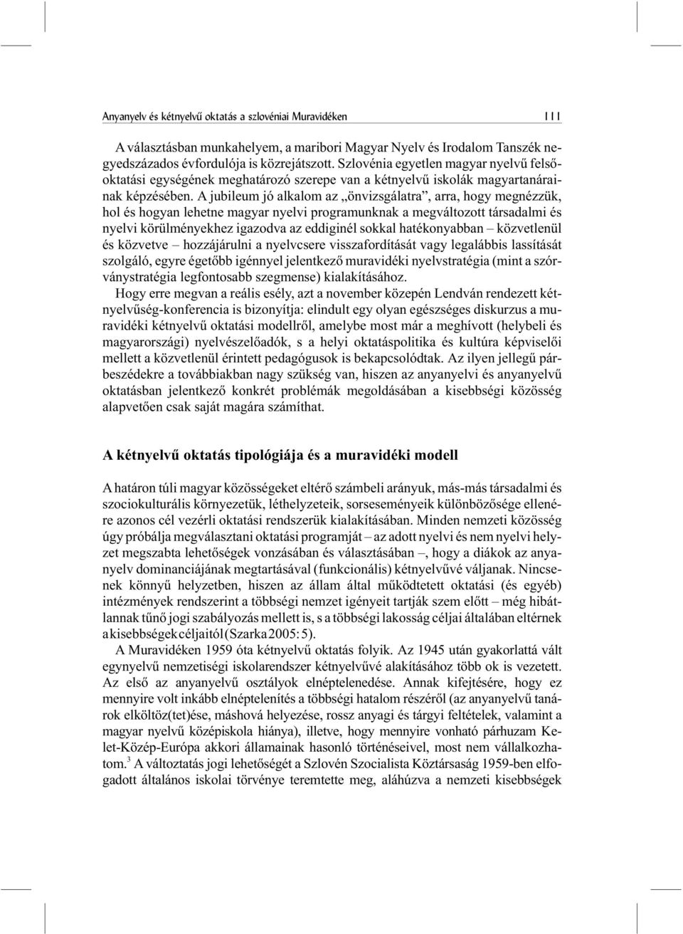 A jubileum jó alkalom az önvizsgálatra, arra, hogy megnézzük, hol és hogyan lehetne magyar nyelvi programunknak a megváltozott társadalmi és nyelvi körülményekhez igazodva az eddiginél sokkal