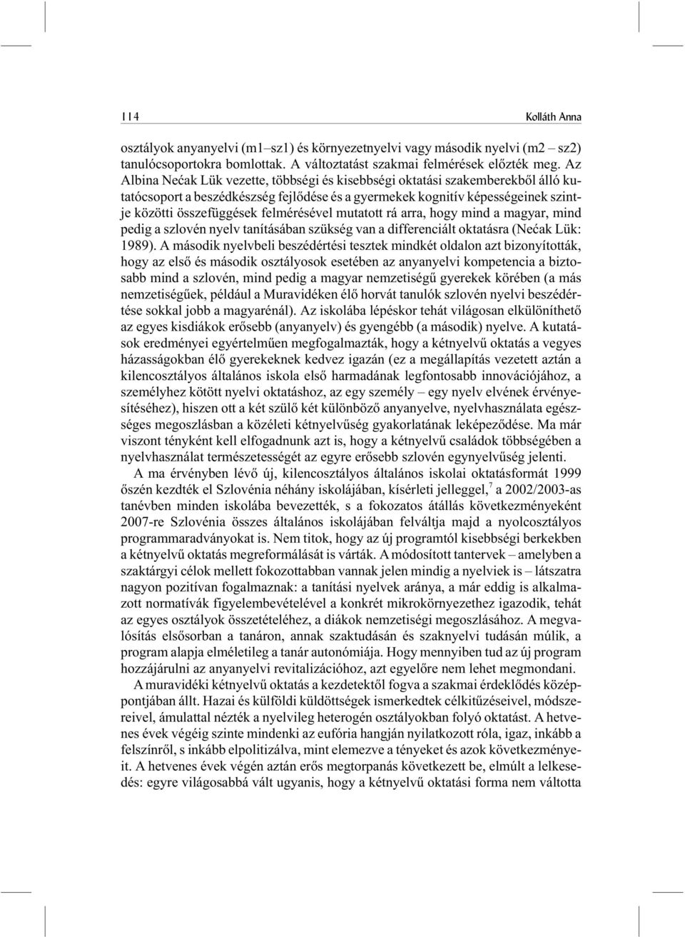 felmérésével mutatott rá arra, hogy mind a magyar, mind pedig a szlovén nyelv tanításában szükség van a differenciált oktatásra (Neæak Lük: 1989).