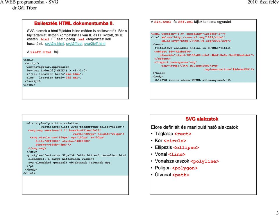 html"; else location.href="2ff.xml"; </html> A 2ie.html és 2ff.xml fájlok tartalma egyaránt <?xml version="1.0" encoding="iso8859-2"?> <html xmlns="http://www.w3.org/1999/xhtml" xmlns:svg="http://www.