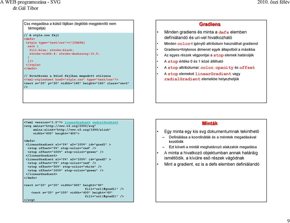 > <rect x="20" y="20" width="160" height="160" class="rect" /> Gradiens Minden gradiens és minta a defs elemben defíniálandó és uri-vel hivatkozható Minden color-t igénylő attribútum használhat