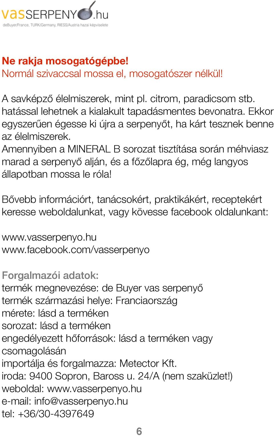 Amennyiben a MINERAL B sorozat tisztítása során méhviasz marad a serpenyőő alján, és a főőzőőlapra ég, még langyos állapotban mossa le róla!