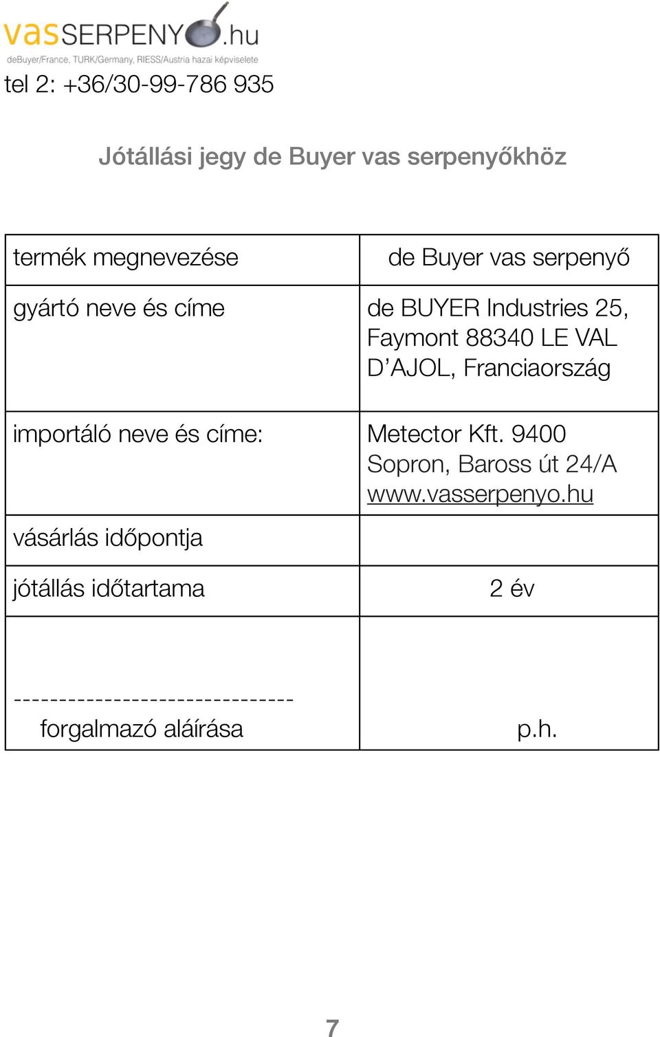 Franciaország importáló neve és címe: Metector Kft. 9400 Sopron, Baross út 24/A www.vasserpenyo.