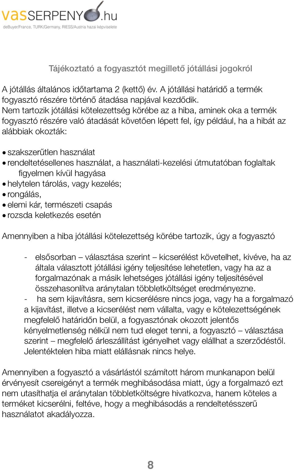 rendeltetésellenes használat, a használati-kezelési útmutatóban foglaltak figyelmen kívül hagyása helytelen tárolás, vagy kezelés; rongálás, elemi kár, természeti csapás rozsda keletkezés esetén