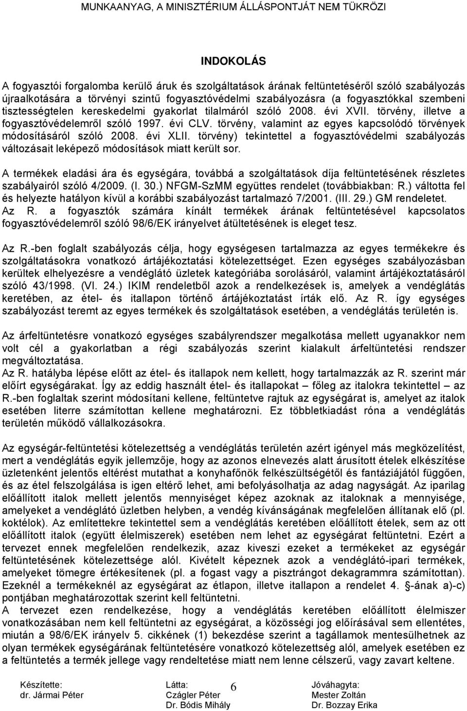 törvény, valamint az egyes kapcsolódó törvények módosításáról szóló 2008. évi XLII. törvény) tekintettel a fogyasztóvédelmi szabályozás változásait leképező módosítások miatt került sor.