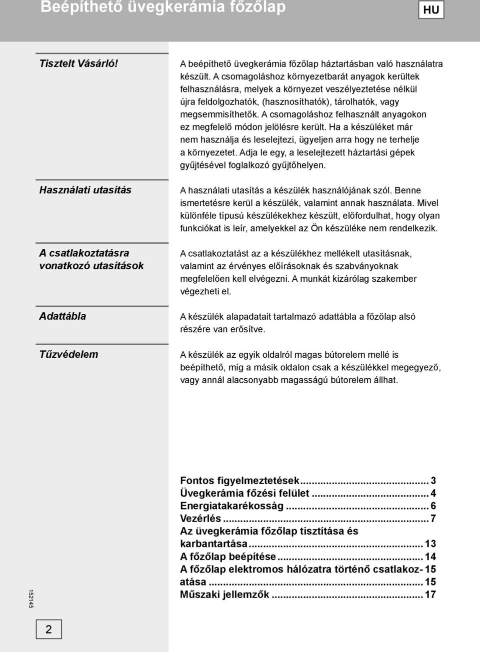 A csomagoláshoz környezetbarát anyagok kerültek felhasználásra, melyek a környezet veszélyeztetése nélkül újra feldolgozhatók, (hasznosíthatók), tárolhatók, vagy megsemmisíthetők.