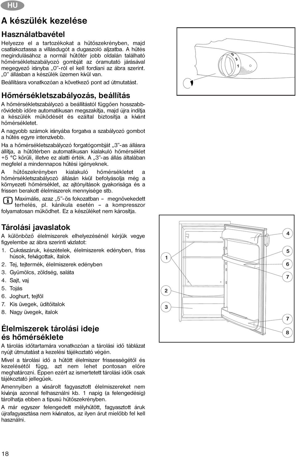 0 állásban a készülék üzemen kívül van. Beállításra vonatkozóan a következõ pont ad útmutatást.