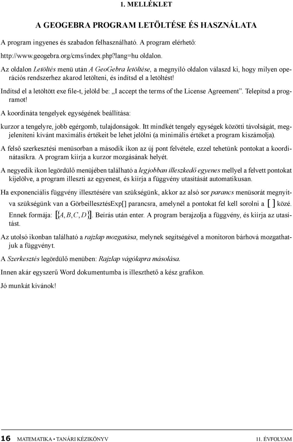 Indítsd el a letöltött exe file-t, jelöld be: I accept the terms of the License Agreement. Telepítsd a programot!