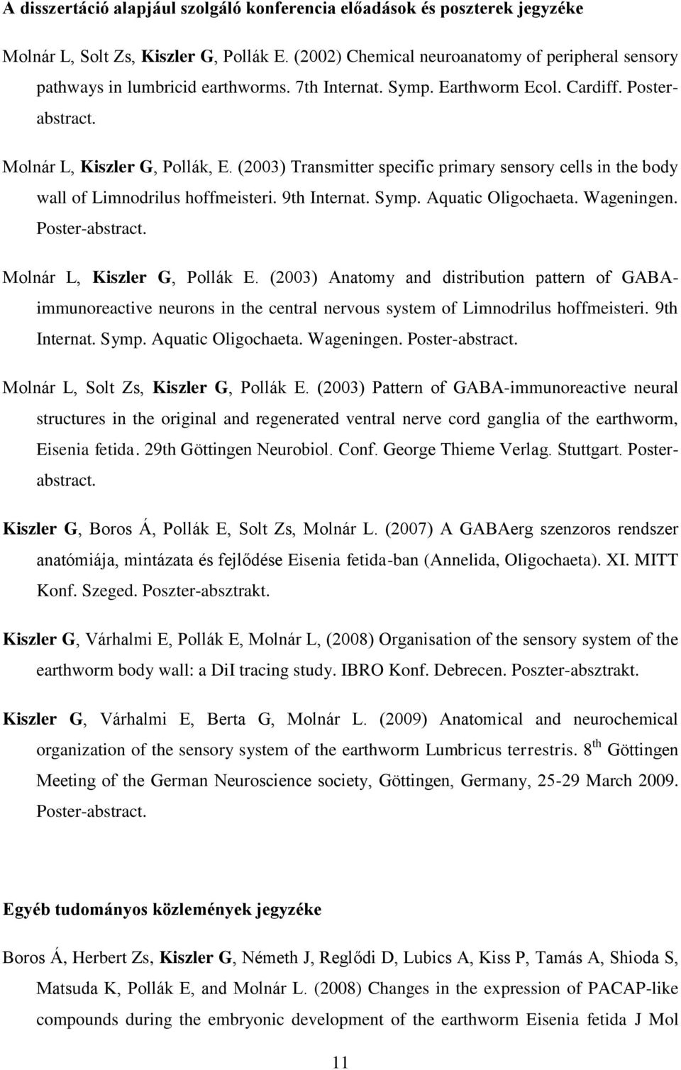 (2003) Transmitter specific primary sensory cells in the body wall of Limnodrilus hoffmeisteri. 9th Internat. Symp. Aquatic Oligochaeta. Wageningen. Poster-abstract. Molnár L, Kiszler G, Pollák E.