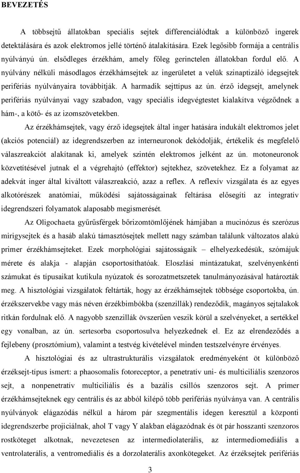 A harmadik sejttípus az ún. érző idegsejt, amelynek perifériás nyúlványai vagy szabadon, vagy speciális idegvégtestet kialakítva végződnek a hám-, a kötő- és az izomszövetekben.