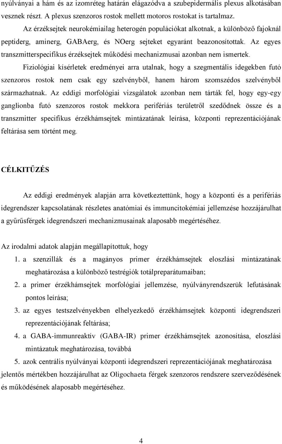 Az egyes transzmitterspecifikus érzéksejtek működési mechanizmusai azonban nem ismertek.